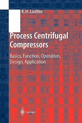 Process Centrifugal Compressors: Basics, Function, Operation, Design, Application by Lüdtke, Klaus H.