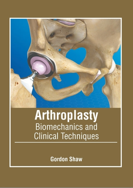 Arthroplasty: Biomechanics and Clinical Techniques by Shaw, Gordon