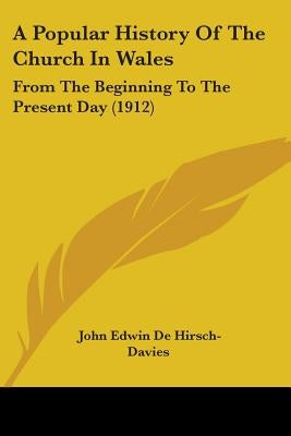 A Popular History Of The Church In Wales: From The Beginning To The Present Day (1912) by De Hirsch-Davies, John Edwin