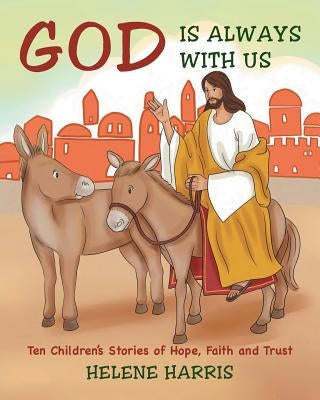 God Is Always With Us: Ten Children's Stories of Hope, Faith and Trust by Harris, Helene