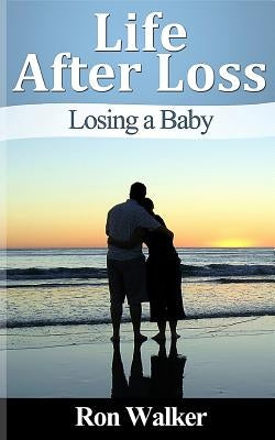 Life After Loss: Losing a Baby by Walker, Ron
