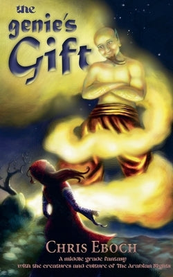The Genie's Gift: A middle grade fantasy with the creatures and culture of The Arabian Nights by Eboch, Chris