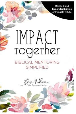 Impact Together: Biblical Mentoring Simplified by Pulliam, Elisa