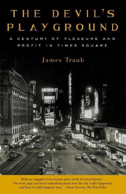 The Devil's Playground: A Century of Pleasure and Profit in Times Square by Traub, James