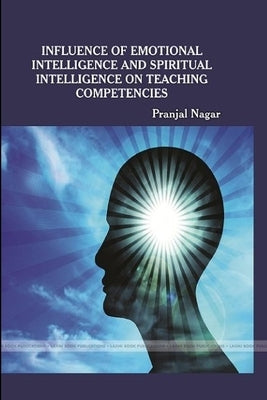 Influence of Emotional Intelligence and Spiritual Intelligence on Teaching Competency by Nagar, Pranjal