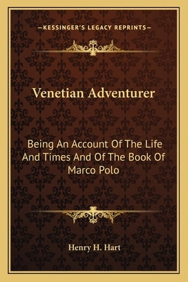 Venetian Adventurer: Being an Account of the Life and Times and of the Book of Marco Polo by Hart, Henry H.