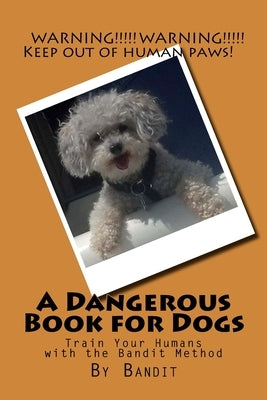 A Dangerous Book for Dogs: Train Your Humans with the Bandit Method by Martin, Cathy Burnham