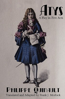 Atys: A Play in Five Acts by Quinault, Philippe