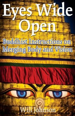 Eyes Wide Open: Buddhist Instructions on Merging Body and Vision by Johnson, Will