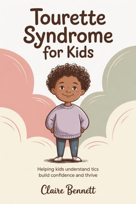 Tourette Syndrome For Kids: Helping Kids Understand Tics Build Confidence And Thrive by Bennett, Claire
