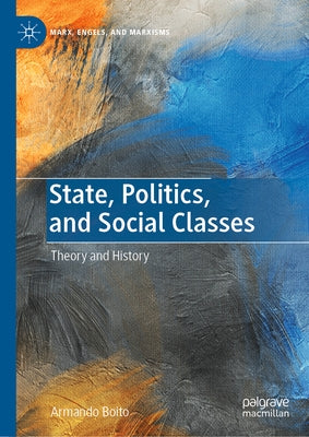 State, Politics, and Social Classes: Theory and History by Boito, Armando