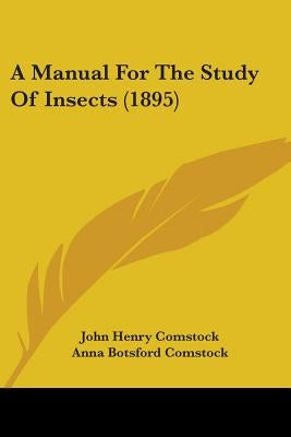 A Manual For The Study Of Insects (1895) by Comstock, John Henry