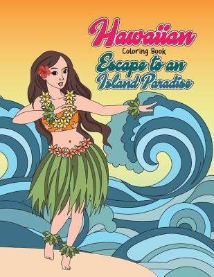 Hawaiian Coloring Book: Escape to an Island Paradise: Aloha! A Tropical Coloring Book with Summer Scenes, Relaxing Beaches, Floral Designs and by Swanson, Megan