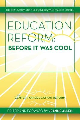 Education Reform: Before It Was Cool: The Real Story and Pioneers Who Made It Happen by Allen, Jeanne