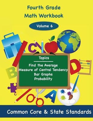 Fourth Grade Math Volume 6: Find the Average, Measure of Central Tendency, Bar Graphs, Probability by DeLuca, Todd