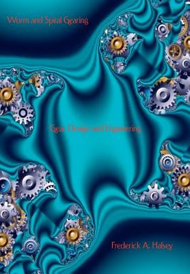 Worm and Spiral Gearing - Gear Design and Engineering by Halsey, Frederick A.
