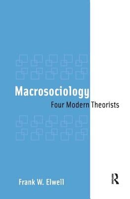 Macrosociology: Four Modern Theorists by Elwell, Frank W.