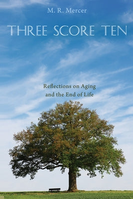 Three Score Ten: Reflections on Aging and the End of Life by Mercer, M. R.