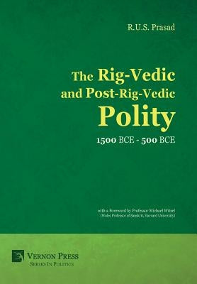The Rig-Vedic and Post-Rig-Vedic Polity (1500 BCE-500 BCE) by Prasad, R. U. S.