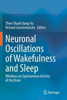 Neuronal Oscillations of Wakefulness and Sleep: Windows on Spontaneous Activity of the Brain by Dang-Vu, Thien Thanh