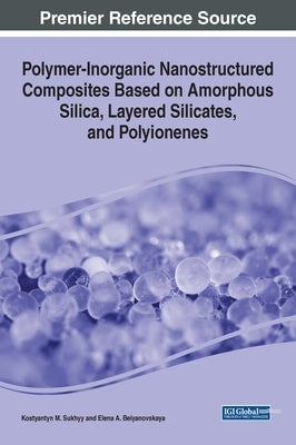 Polymer-Inorganic Nanostructured Composites Based on Amorphous Silica, Layered Silicates, and Polyionenes by Sukhyy, Kostyantyn M.
