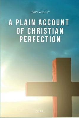 A Plain Account of Christian Perfection: Easy-to-Read Layout by Wesley, John