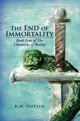 The End of Immortality: Book Four of the Chronicles of Reality by Outten, K. M.