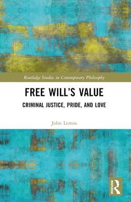 Free Will's Value: Criminal Justice, Pride, and Love by Lemos, John
