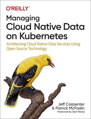 Managing Cloud Native Data on Kubernetes: Architecting Cloud Native Data Services Using Open Source Technology by Carpenter, Jeff