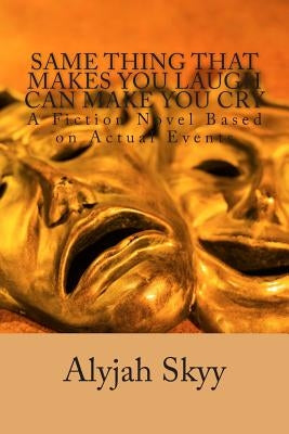 Same Thing That Makes You Laugh Can Make You Cry by Skyy, Alyjah