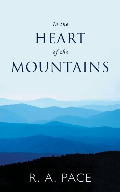 In the Heart of the Mountains by Pace, R. A.