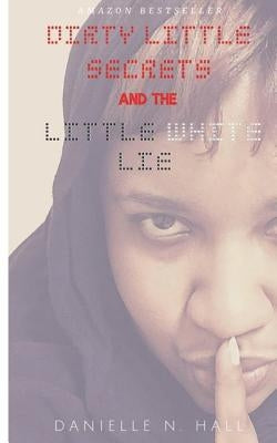 Dirty Little Secrets & the Little White Lie by Hall, Danielle N.