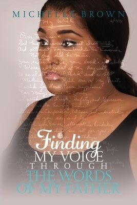 Finding My Voice Through The Words Of My Father by Brown, Michelle U.