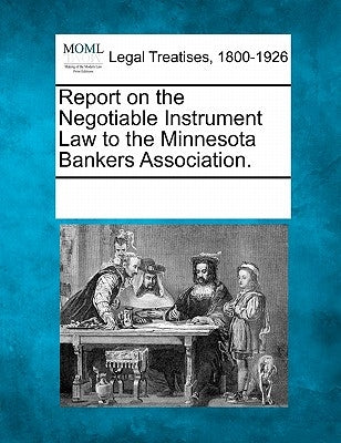Report on the Negotiable Instrument Law to the Minnesota Bankers Association. by Multiple Contributors