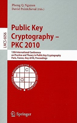 Public Key Cryptography - PKC 2010: 13th International Conference on Practice and Theory in Public Key Cryptography Paris, France, May 26-28, 2010 Pro by Nguyen, Phong Q.