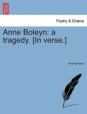 Anne Boleyn: A Tragedy. [In Verse.] by Anonymous