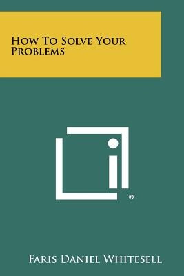 How to Solve Your Problems by Whitesell, Faris Daniel