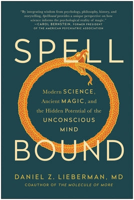 Spellbound: Modern Science, Ancient Magic, and the Hidden Potential of the Unconscious Mind by Lieberman, Daniel Z.