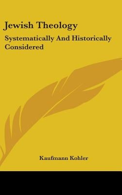 Jewish Theology: Systematically And Historically Considered by Kohler, Kaufmann