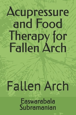 Acupressure and Food Therapy for Fallen Arch: Fallen Arch by Subramanian, Easwarabala