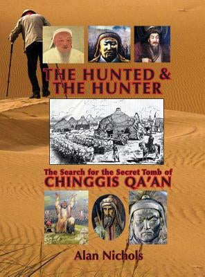 The Hunted & The Hunter: The Search for the Secret Tomb of Chinggis Qa'an by Nichols, Alan