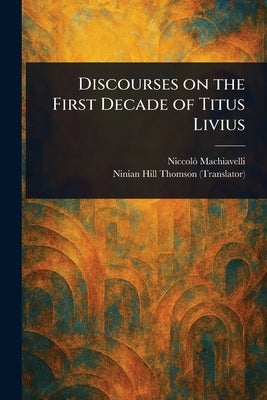 Discourses on the First Decade of Titus Livius by Machiavelli, Niccolò