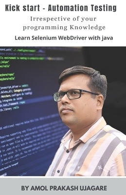 Kick Start - Automation Testing: With no prior programming knowledge Learn Selenium with Java by Ujagare, Amol