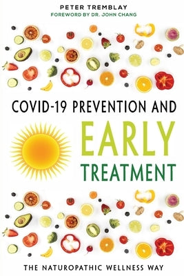 COVID-19 Prevention and Early Treatment: The Naturopathic Wellness Way by Tremblay, Peter