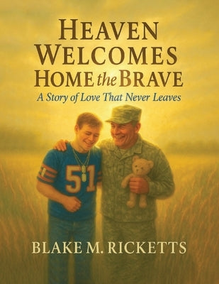 Heaven Welcomes Home the Brave: A Story of Love That Never Leaves by Ricketts, Blake M.