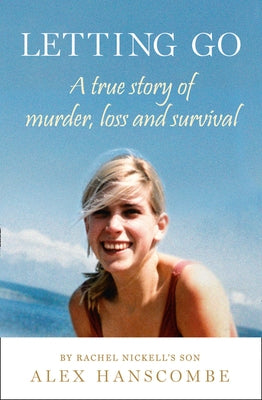 Letting Go: A True Story of Murder, Loss and Survival by Rachel Nickell's Son by Hanscombe, Alex