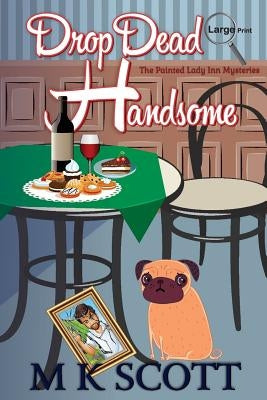 The Painted Lady Inn Mysteries: Drop Dead Handsome: A cozy Mystery with Recipes by Scott, M. K.