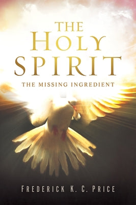 The Holy Spirit: The Missing Ingredient by Price, Frederick K. C.
