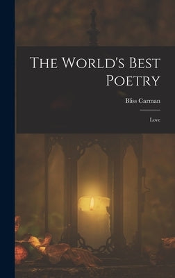 The World's Best Poetry: Love by Carman, Bliss