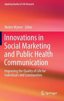 Innovations in Social Marketing and Public Health Communication: Improving the Quality of Life for Individuals and Communities by Wymer, Walter